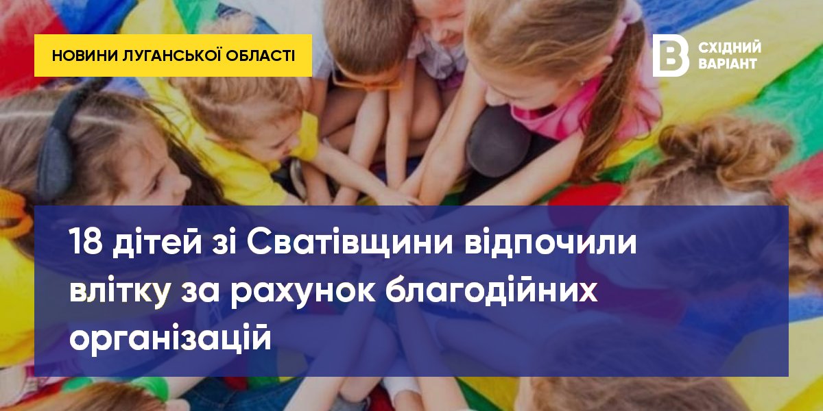 18 дітей зі Сватівщини відпочили влітку за рахунок благодійних організацій